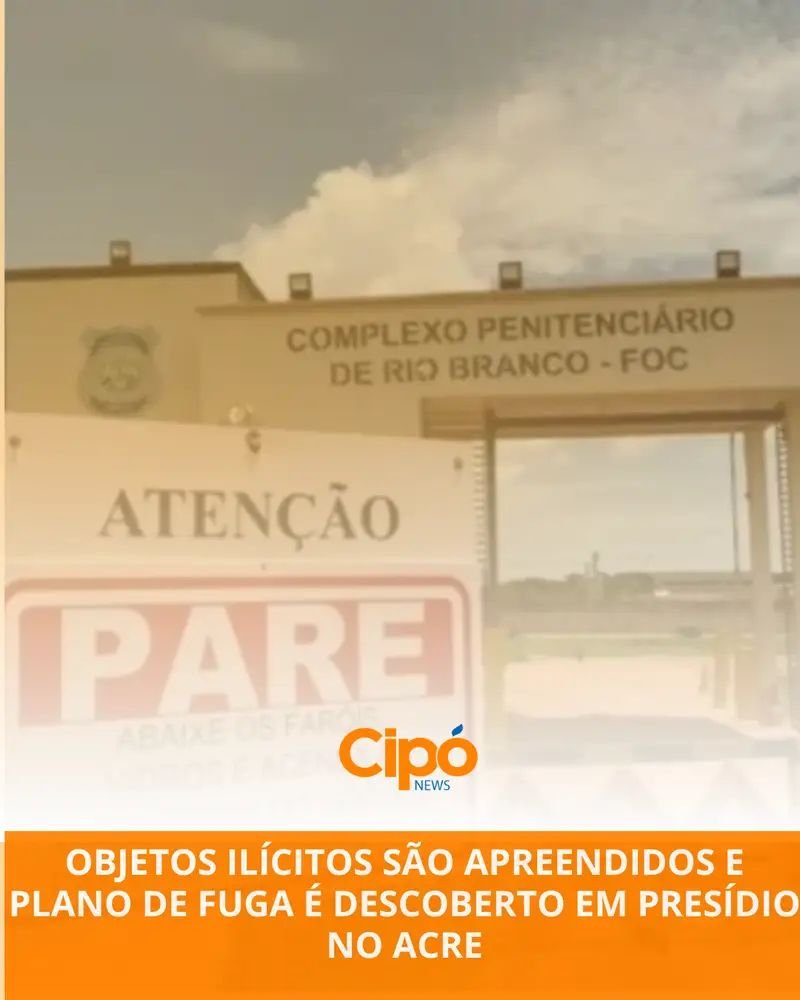 Objetos ilícitos são apreendidos e plano de fuga é descoberto em presídio no Acre