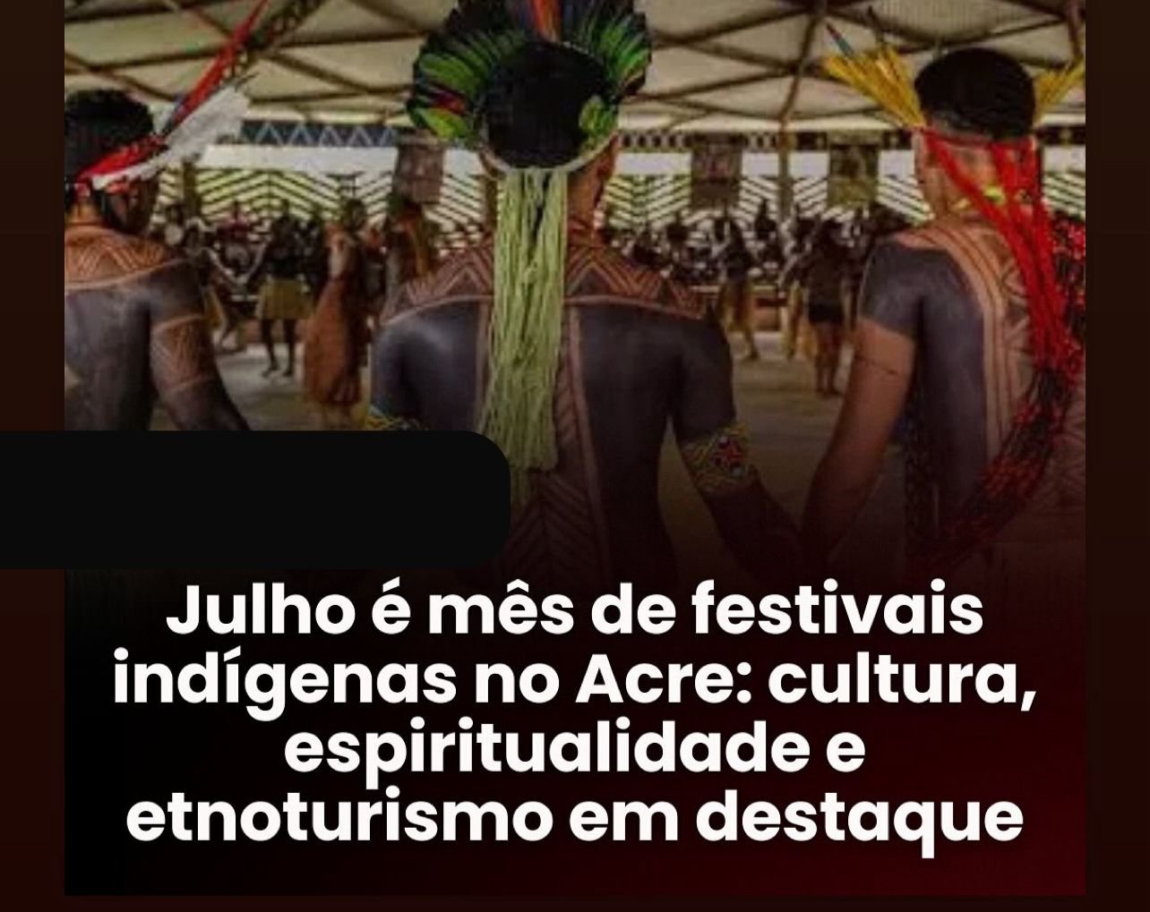 Julho é marcado por festivais indígenas no Acre que celebram cultura, espiritualidade e etnoturismo