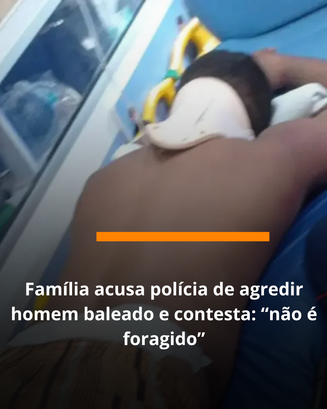 Família acusa polícia de agredir homem baleado e contesta: “não é foragido”