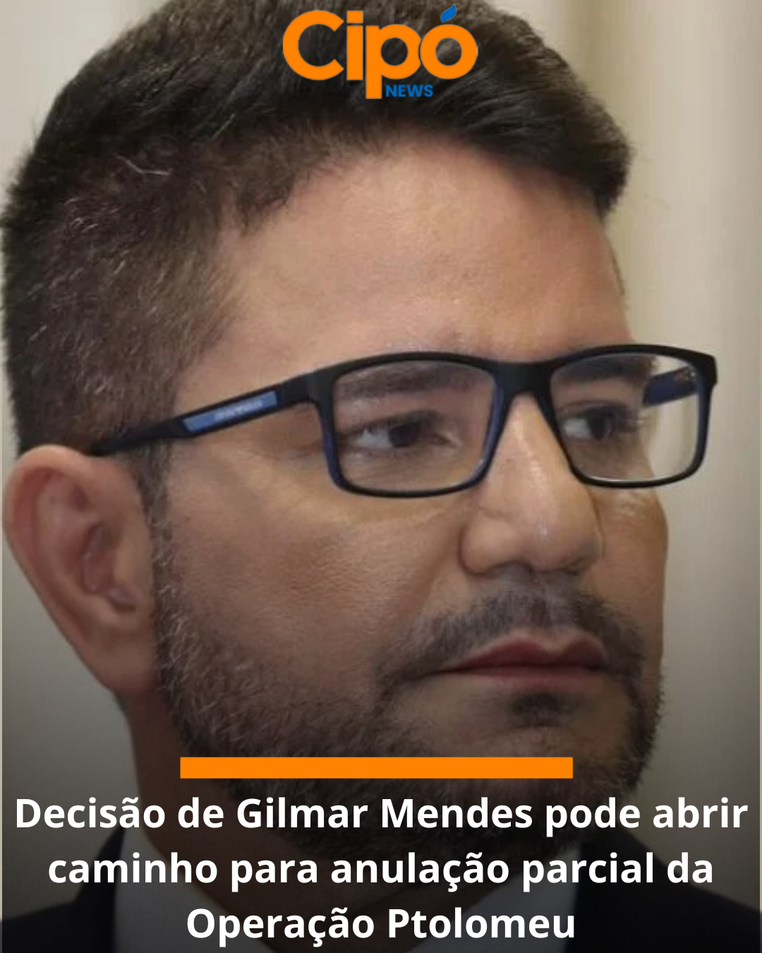 Decisão de Gilmar Mendes pode abrir caminho para anulação parcial da Operação Ptolomeu